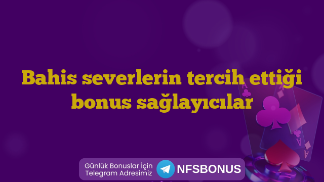 Bahis severlerin tercih ettiği bonus sağlayıcılar