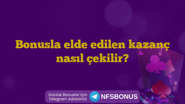 Bonusla elde edilen kazanç nasıl çekilir?