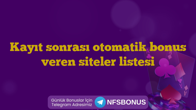 Kayıt sonrası otomatik bonus veren siteler listesi