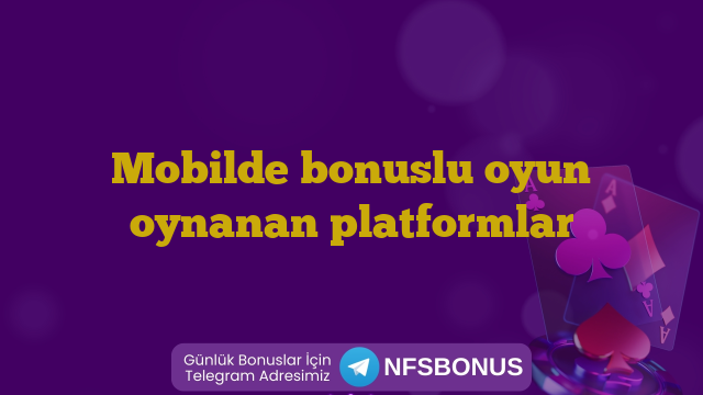 Mobilde bonuslu oyun oynanan platformlar