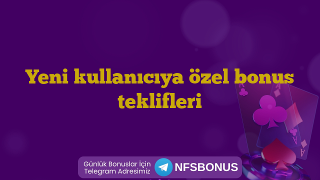 Yeni kullanıcıya özel bonus teklifleri
