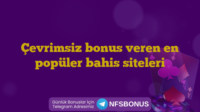 Çevrimsiz bonus veren en popüler bahis siteleri
